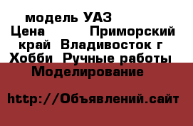   модель УАЗ -  469  › Цена ­ 300 - Приморский край, Владивосток г. Хобби. Ручные работы » Моделирование   